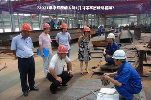 ?2021年中专改动大吗?开同等学历证明骗局?