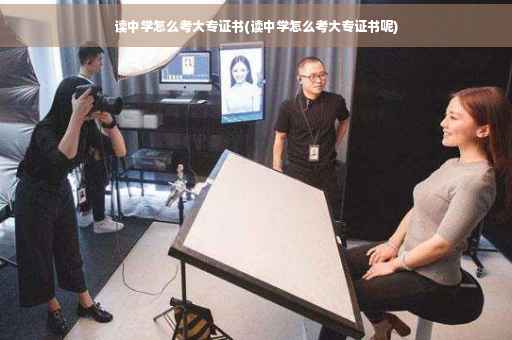 读中学怎么考大专证书(读中学怎么考大专证书呢)