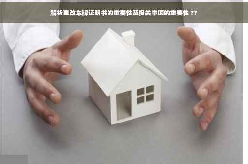 解析更改车牌证明书的重要性及相关事项的重要性 ??