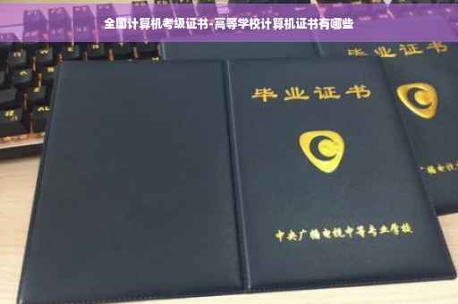 全国计算机考级证书-高等学校计算机证书有哪些