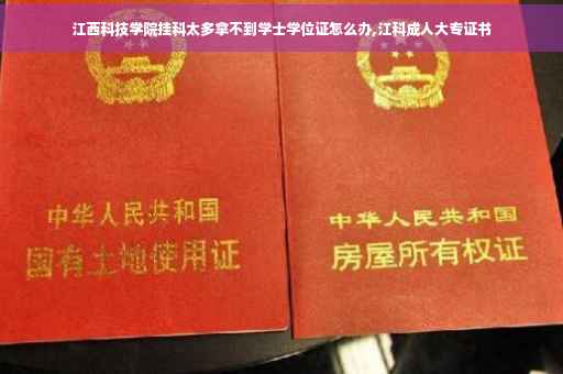江西科技学院挂科太多拿不到学士学位证怎么办,江科成人大专证书