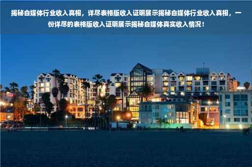 揭秘自媒体行业收入真相，详尽表格版收入证明展示揭秘自媒体行业收入真相，一份详尽的表格版收入证明展示揭秘自媒体真实收入情况！