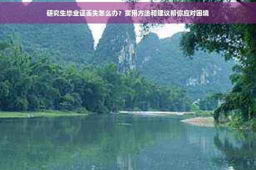 研究生毕业证丢失怎么办？实用方法和建议帮你应对困境