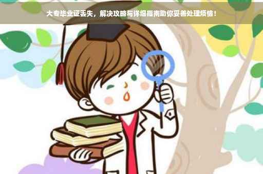 大专毕业证丢失，解决攻略与详细指南助你妥善处理烦恼！