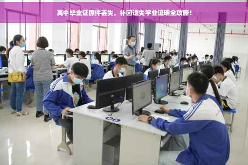 高中毕业证原件丢失，补回遗失学业证明全攻略！