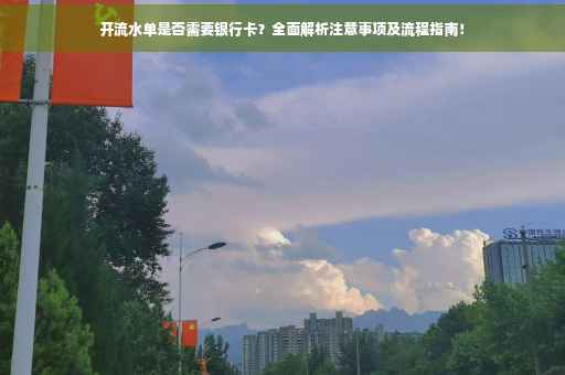 开流水单是否需要银行卡？全面解析注意事项及流程指南！