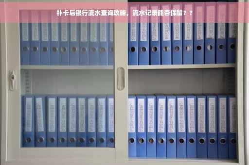 补卡后银行流水查询攻略，流水记录能否保留？?
