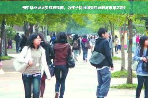 初中毕业证丢失应对指南，为孩子找回遗失的证明与未来之路?