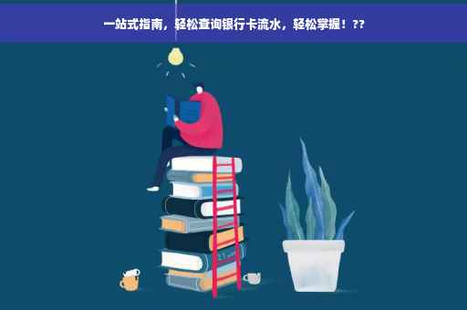 一站式指南，轻松查询银行卡流水，轻松掌握！??