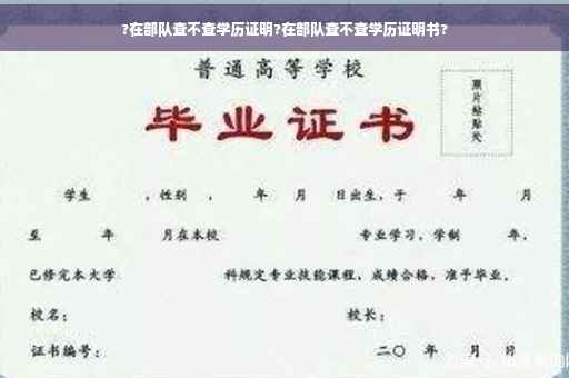 ?在部队查不查学历证明?在部队查不查学历证明书?