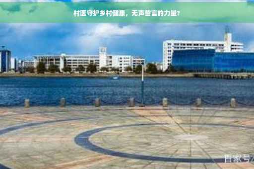 村医守护乡村健康，无声誓言的力量?