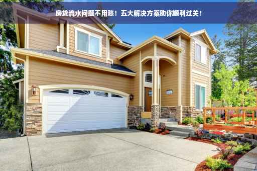 房贷流水问题不用愁！五大解决方案助你顺利过关！