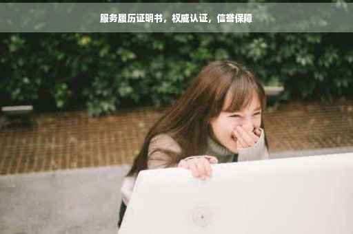 服务履历证明书，权威认证，信誉保障