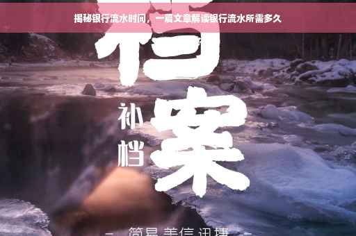 揭秘银行流水时间，一篇文章解读银行流水所需多久