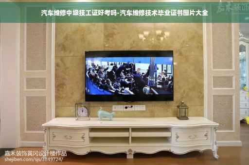 汽车维修中级技工证好考吗-汽车维修技术毕业证书图片大全