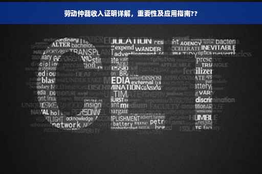 劳动仲裁收入证明详解，重要性及应用指南??