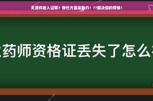 无原件收入证明？替代方案来助力！??解决你的烦恼！