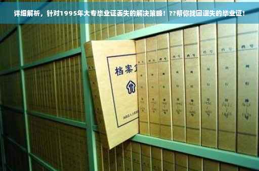 详细解析，针对1995年大专毕业证丢失的解决策略！??帮你找回遗失的毕业证！