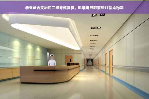 毕业证丢失后的二建考试资格，影响与应对策略??探索标题