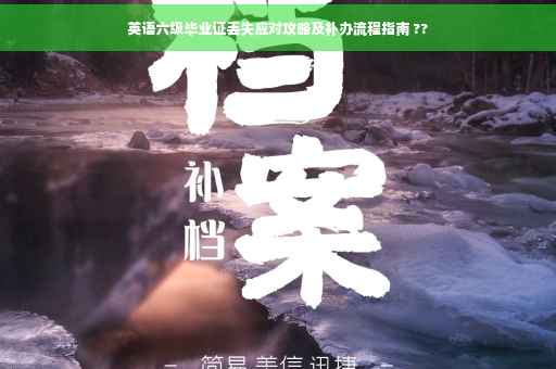 英语六级毕业证丢失应对攻略及补办流程指南 ??