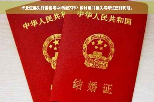 毕业证丢失能否报考中级经济师？探讨证书丢失与考试资格问题。