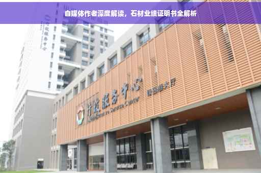 自媒体作者深度解读，石材业绩证明书全解析