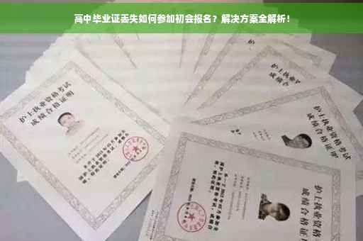 高中毕业证丢失如何参加初会报名？解决方案全解析！