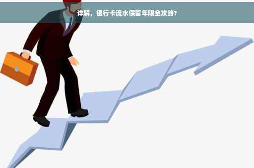 详解，银行卡流水保留年限全攻略?
