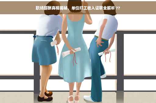 职场薪酬真相揭秘，单位打工收入证明全解析 ??