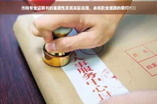 方向专业证明书的重要性及其实际应用，点亮职业道路的明灯?⚡️