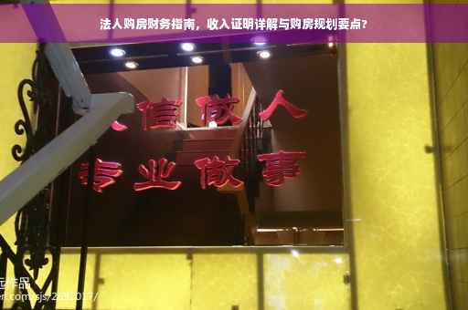 法人购房财务指南，收入证明详解与购房规划要点?