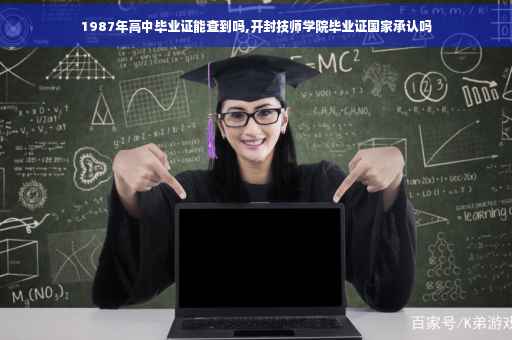 1987年高中毕业证能查到吗,开封技师学院毕业证国家承认吗
