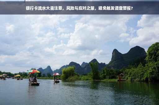 银行卡流水大需注意，风险与应对之策，避免触发调查警报?