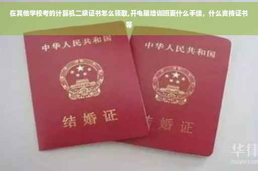在其他学校考的计算机二级证书怎么领取,开电脑培训班要什么手续，什么资格证书等