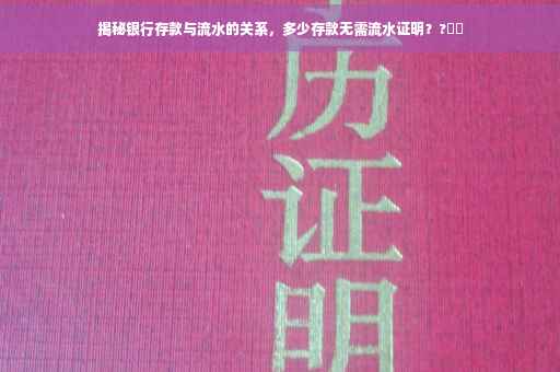 揭秘银行存款与流水的关系，多少存款无需流水证明？?⚡️