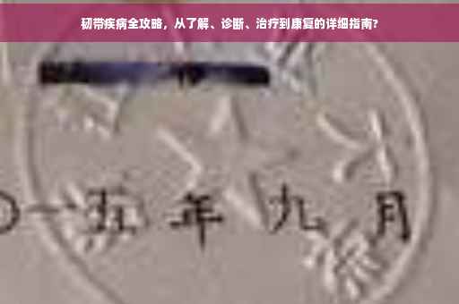 韧带疾病全攻略，从了解、诊断、治疗到康复的详细指南?