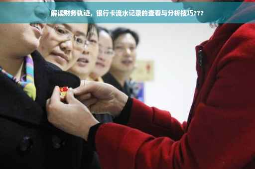 解读财务轨迹，银行卡流水记录的查看与分析技巧???