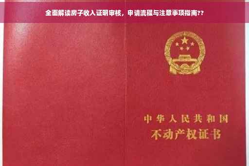 全面解读房子收入证明审核，申请流程与注意事项指南??