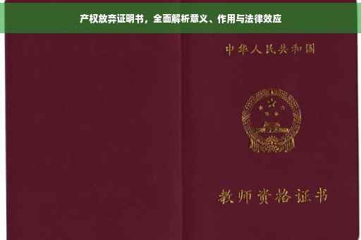 产权放弃证明书，全面解析意义、作用与法律效应