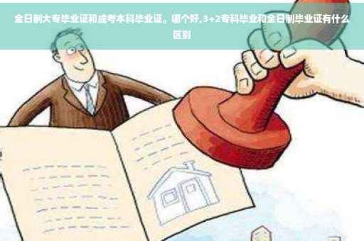 全日制大专毕业证和成考本科毕业证。哪个好,3+2专科毕业和全日制毕业证有什么区别