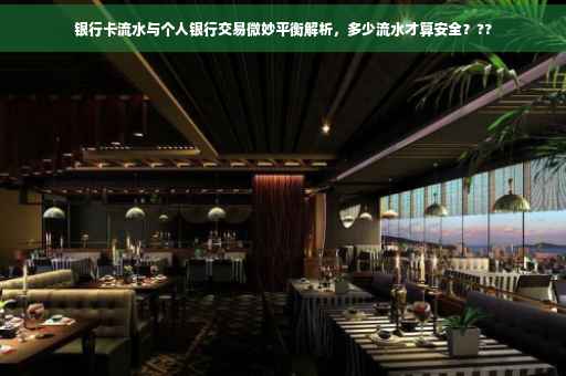 银行卡流水与个人银行交易微妙平衡解析，多少流水才算安全？??