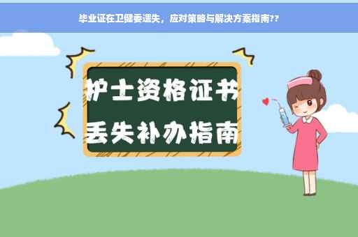 毕业证在卫健委遗失，应对策略与解决方案指南??