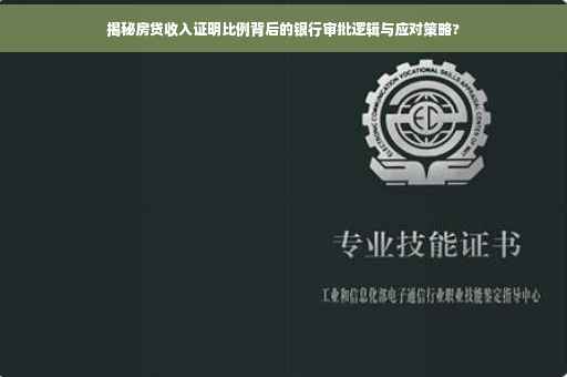 揭秘房贷收入证明比例背后的银行审批逻辑与应对策略?