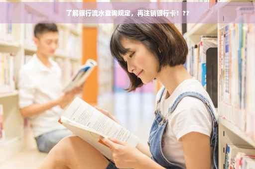 了解银行流水查询规定，再注销银行卡！??