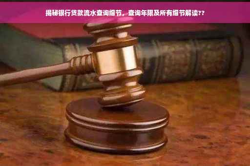 揭秘银行贷款流水查询细节，查询年限及所有细节解读??