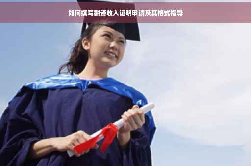 如何撰写翻译收入证明申请及其格式指导