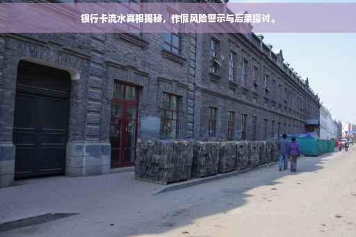 银行卡流水真相揭秘，作假风险警示与后果探讨。