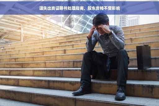 遗失出资证明书处理指南,股东资格不受影响 遗失出资证明书处理指南,股东资格不受影响