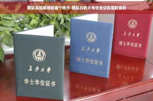 部队喜报邮寄到哪个地方-部队办的大专毕业证在哪能查到