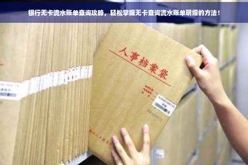 银行无卡流水账单查询攻略，轻松掌握无卡查询流水账单明细的方法！